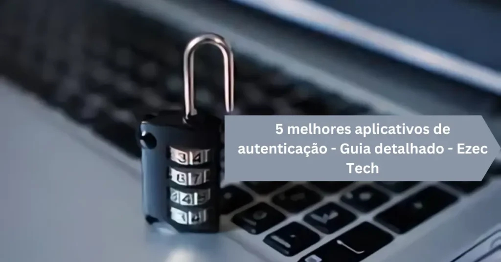 5 melhores aplicativos de autenticação – Guia detalhado – Ezec Tech 5-melhores-aplicativos-de-autenticacao-Guia-detalhado