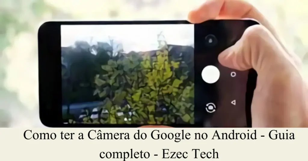 Como ter a Câmera do Google no Android – Guia completo – Ezec Tech Como-ter-a-Camera-do-Google-no-Android-Guia-completo