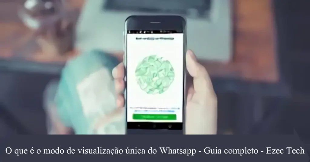 O que é o modo de visualização única do Whatsapp – Guia completo – Ezec Tech O-que-e-o-modo-de-visualizacao-unica-do-Whatsapp-Guia-completo