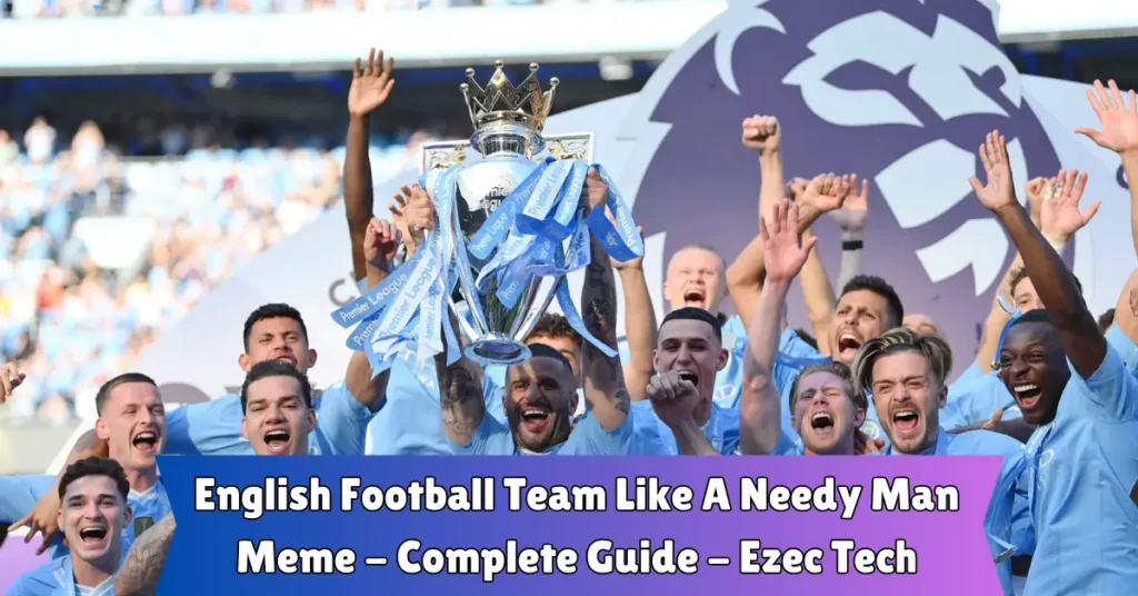 English Football Team Like A Needy Man Meme – Complete Guide – Ezec Tech english football team like a needy man meme - complete guide - ezec tech