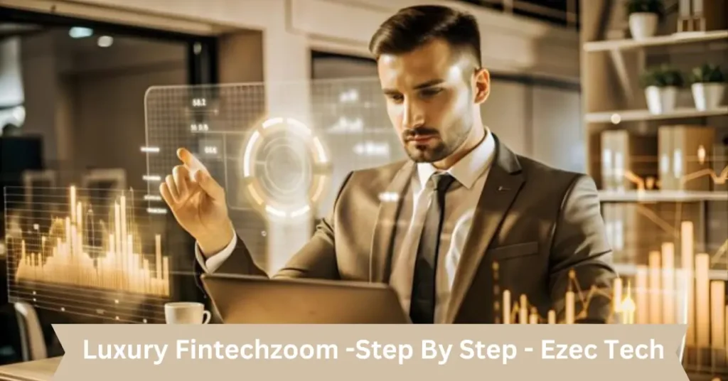 luxury fintechzoom -step by step - ezec tech