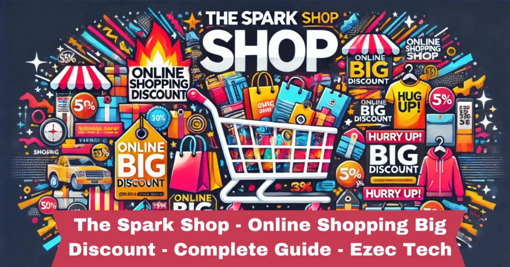 the spark shop - online shopping big discount - complete guide - ezec tech