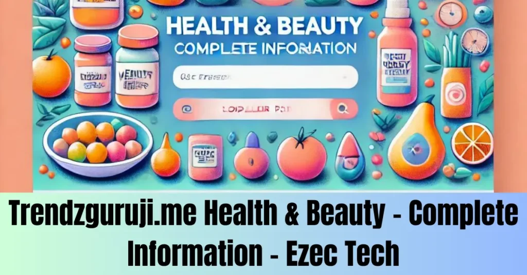 Trendzguruji.me Health & Beauty – Complete Information – Ezec Tech Trendzguruji.me Health & Beauty - Complete Information - Ezec Tech