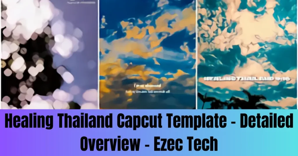 Healing Thailand Capcut Template - Detailed Overview - Ezec Tech